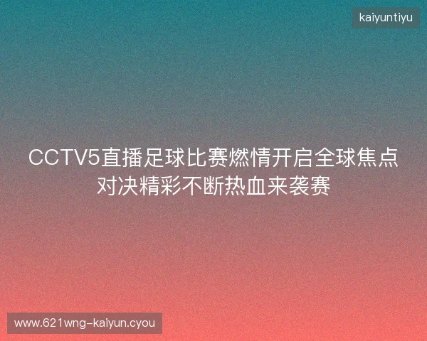 CCTV5直播足球比赛燃情开启全球焦点对决精彩不断热血来袭赛