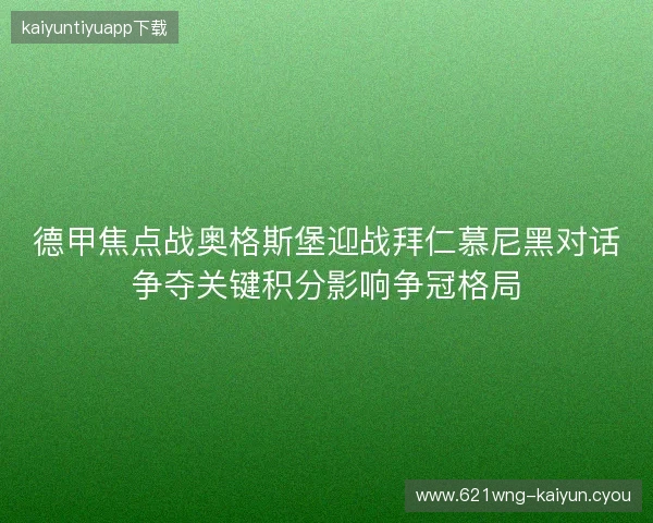 德甲焦点战奥格斯堡迎战拜仁慕尼黑对话争夺关键积分影响争冠格局