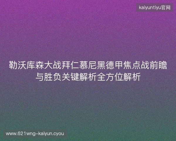 勒沃库森大战拜仁慕尼黑德甲焦点战前瞻与胜负关键解析全方位解析 勒沃库森大战拜仁慕尼黑德甲焦点战前瞻与胜负关键解析全方位解析