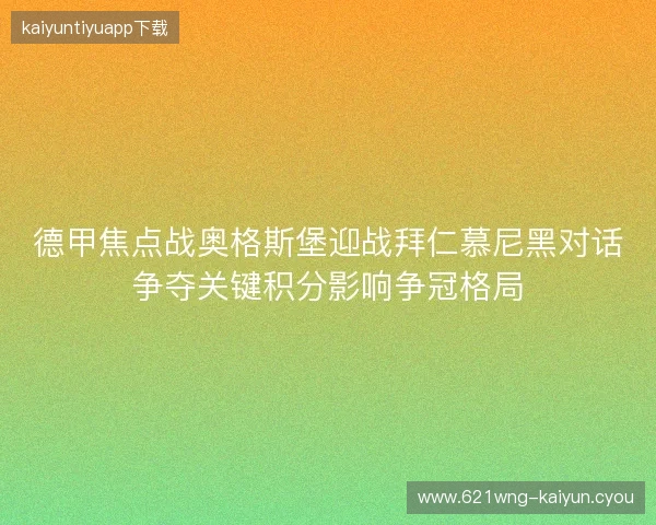 德甲焦点战奥格斯堡迎战拜仁慕尼黑对话争夺关键积分影响争冠格局 德甲焦点战奥格斯堡迎战拜仁慕尼黑对话争夺关键积分影响争冠格局