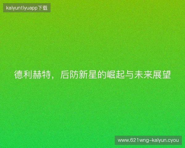 德利赫特，后防新星的崛起与未来展望